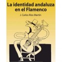 LA IDENTIDAD ANDALUZA EN EL FLAMENCO. J. Carlos Rios.