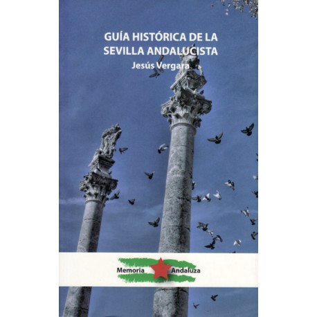 GUIA HISTORICA DE LA SEVILLA ANDALUCISTA. Jesús Vergara