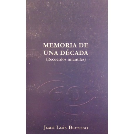 MEMORIA DE UNA DÉCADA. Recuerdos Infantiles. Juan Luis Barroso