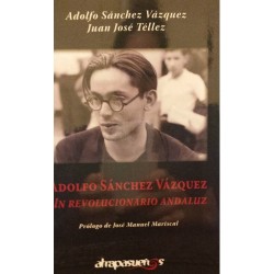 ADOLFO SANCHEZ VAZQUEZ. UN REVOLUCIONARIO ANDALUZ. Juan José Téllez